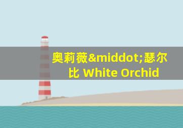奥莉薇·瑟尔比 White Orchid